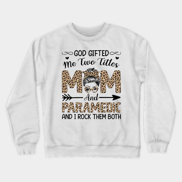 Leopard I Have Two Titles Mom Paramedic Mothers Day Womens Crewneck Sweatshirt by carasantos